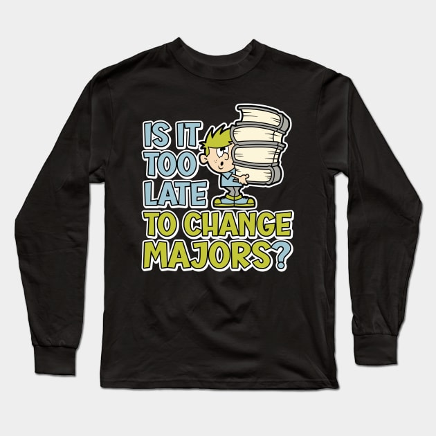 Is it too late to change majors? funny cartoon styled design for college or university students Long Sleeve T-Shirt by RobiMerch